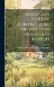 Missionary Notices. [Continued As] the Wesleyan Missionary Notices