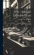 The Library Companion: Or, the Young Man's Guide, and the Old Man's Comfort, in the Choice of a Library