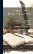 Sir Thomas Browne's Works: Including His Life and Correspondence, Volume 3