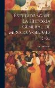 Estudios Sobre La Historia General De Mexico, Volumes 5-6