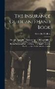 The Insurance Guide and Hand Book: Dedicated Especially to Insurance Agents, Being a Guide to the Principles and Practice of Life Assurance, and to th
