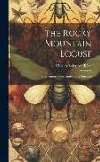 The Rocky Mountain Locust: Its Metamorphoses And Natural Enemies