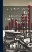 Zur Geschichte Der Colonisation Und Industrie In Franken