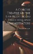 A Concise Treatise On the Law Relating to Executors and Administrators