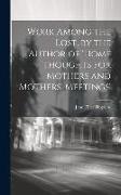Work Among the Lost. by the Author of 'home Thoughts for Mothers and Mothers' Meetings'
