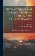 Últimos Versos De Don José Zorilla, Inéditos Y No Coleccionados: Precedidos De Una Advertencia Del Editor