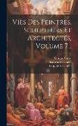 Vies Des Peintres, Sculpteurs Et Architectes, Volume 7