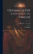 Grammatik Der Lateinischen Sprache: Neue Ausgabe, Volume 1