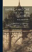 America and the Far Eastern Question: An Examination of Modern Phases of the Far Eastern Question, Including the New Activities and Policy of Japan, t