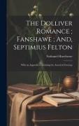 The Dolliver Romance, Fanshawe, And, Septimius Felton: With an Appendix Containing the Ancestral Footstep