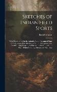 Sketches of Indian Field Sports: With Observations On the Animals, Also an Account of Some of the Customs of the Inhabitants, With a Description of th