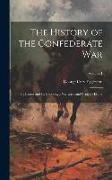 The History of the Confederate War: Its Causes and Its Conduct, a Narrative and Critical History, Volume 1