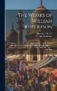 The Works of William Robertson: Historical Disquisition Concerning the Knowledge Which the Ancients Had of India, and the Progress of Trade With That