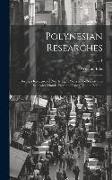 Polynesian Researches: During a Residence of Nearly Eight Years in the Society and Sandwich Islands. From the Latest London Edition, Volume 1