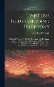 Wireless Telegraphy And Telephony: A Practical Treatise On Wireless Telegraphy And Telephony, Giving Complete And Detailed Explanations Of The Theory