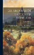 Les Archives De La Ville De Honfleur: Notes Historiques Et Analyses De Documents Extraites Des Archives Communales Et Publiées