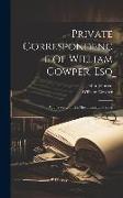 Private Correspondence of William Cowper, Esq: With Several of His Most Intimate Friends