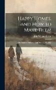Happy Homes, and How to Make Them, Or, Counsels On Love, Courtship and Marriage