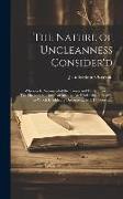 The Nature of Uncleanness Consider'd: Wherein Is Discoursed of the Causes and Consequences of This Sin, and the Duties of Such As Are Under the Guilt