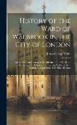 History of the Ward of Walbrook in the City of London: Together With an Account of the Aldermen of the Ward and of the Two Remaining Churches, S. Step
