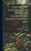 Comparative Anatomy of the Vegetative Organs of the Phanerogams and Ferns