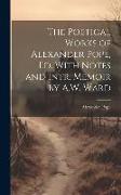 The Poetical Works of Alexander Pope, Ed. With Notes and Intr. Memoir by A.W. Ward
