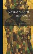 Patriarchy, Or, the Family: Its Constitution and Probation