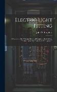 Electric Light Fitting: A Handbook for Working Electrical Engineers, Embodying Practical Notes On Installation Management