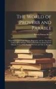 The World of Proverb and Parable: With Illustrations From History, Biography, and the Anecdotal Table-Talk of All Ages. With an Introductory Essay On