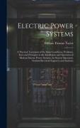 Electric Power Systems: A Practical Treatment of the Main Conditions, Problems, Facts and Principles in the Installation and Operation of Mode