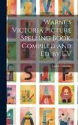 Warne's Victoria Picture Spelling Book. Compiled and Ed. by L.V