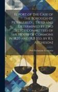 Report of the Case of the Borough of Petersfield ... Tried and Determined by Two Select Committees of the House of Commons in 1820 and 1821 [Ed. by R