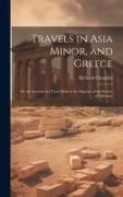 Travels in Asia Minor, and Greece: Or, an Account of a Tour Made at the Expense of the Society of Dilettanti