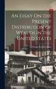 An Essay On the Present Distribution of Wealth in the United States