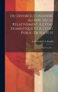 Du Divorce, Considéré Au Xixe Siècle Relativement À L'état Domestique Et À L'état Public De Société: Par L.G.a.B