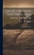 Life of the Good Thief. Done Into Engl. by M. De Lisle