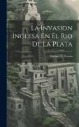 La Invasion Inglesa En El Rio De La Plata