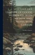 Chaucer's Legende of Goode Women, Ed. With an Intr. and Notes, by H. Corson