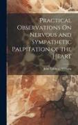 Practical Observations On Nervous and Sympathetic Palpitation of the Heart