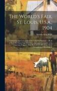 The World's Fair, St. Louis, U.S.a., 1904: Celebrating the Centennial of the Louisiana Purchase. a Book of Beautiful Engravings, Illustration the Grea