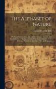The Alphabet of Nature, Or, Contributions Towards a More Accurate Analysis and Symbolization of Spoken Sounds, With Some Account of the Principal Phon