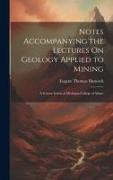 Notes Accompanying the Lectures On Geology Applied to Mining: A Course Given at Michigan College of Mines