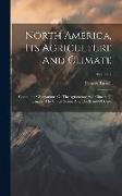 North America, Its Agriculture And Climate: Containing Observations On The Agriculture And Climate Of Canada, The United States, And The Island Of Cub