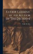 Father Clement, by the Author of 'The Decision'