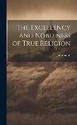 The Excellency and Nobleness of True Religion
