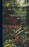 An Outline of the First Principles of Botany