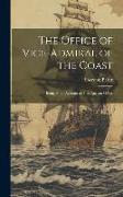 The Office of Vice-Admiral of the Coast: Being Some Account of That Ancient Office