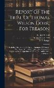 Report Of The Trial Of Thomas Wilson Dorr, For Treason: Including The Testimony At Length, Arguments Of Counsel, The Charge Of The Chief Justice, The