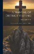 A Manual of District Visiting: With Hints and Directions to Visitors, an Address