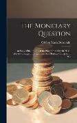 The Monetary Question: An Essay Which Obtained the Prize Offered by Sir H. M. Meysey-Thompson, Bart., at the Paris Monetary Congress of 1889